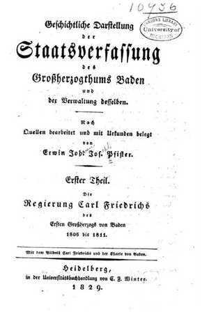 Geschichtliche Darstellung Der Staatsverfassung Des Grossherzogthums Baden Und Der Verwaltung Desselben 1. Theil. Die Regierung Carl Friedrichs Des Er: Learning from One of History's Greatest Leaders de Erwin Johann Joseph Pfister