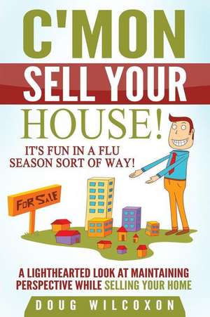 C'Mon, Sell Your House! de Douglas a. Wilcoxon