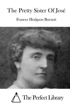 The Pretty Sister of Jose: From the Dumpster of My Mind de Frances Hodgson Burnett