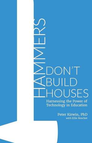 Hammers Don't Build Houses de Peter Kirwin Phd