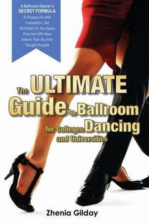 The Ultimate Guide to Ballroom Dancing for Colleges and Universities de Zhenia Gilday