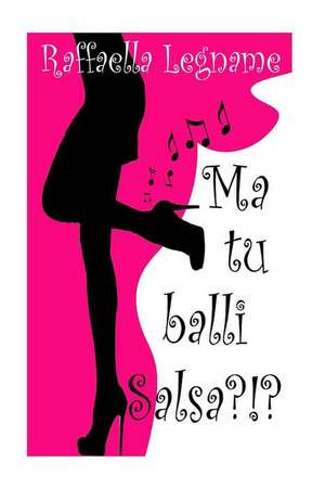 Ma Tu Balli Salsa?: In the Bosom of the High John de Raffaella Legname