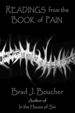 Readings from the Book of Pain: About Creating Jobs, Dealing with Immigration, and Protecting America de Brad J. Boucher