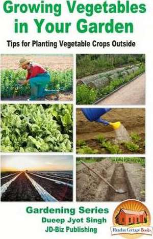 Growing Vegetables in Your Garden - Tips for Planting Vegetable Crops Outside: Recetas Sencillas y Caseras, Pero Muy Ricas de Dueep Jyot Singh