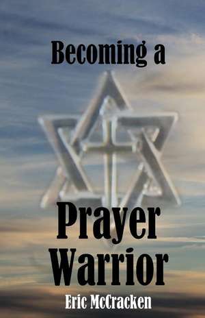 Becoming a Prayer Warrior de MR Eric McCracken