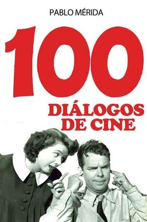 100 Dialogos de Cine de Pablo Merida