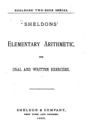 Sheldons Elementary Arithmetic, with Oral and Written Exercises de Sheldon