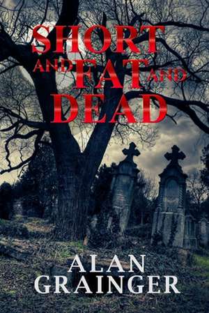 Short and Fat and Dead de Alan Grainger