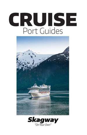 Cruise Port Guides - Skagway de Tom Ogg