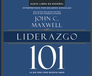 Liderazgo 101 (Leadership 101): Lo Que Todo Lider Necesita Saber (What Every Leader Needs to Know) de John C. Maxwell