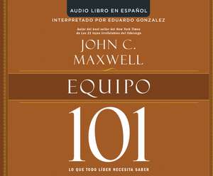 Equipo 101 (Teamwork 101): Lo Que Todo Lider Necesita Saber (What Every Leader Needs to Know) de John C. Maxwell