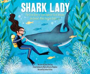 Shark Lady: The True Story of How Eugenie Clark Became the Ocean's Most Fea: The True Story of How Eugenie Clark Became the Ocean's Most Fearless Scie de Jordan Killam