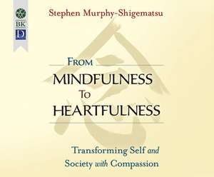 From Mindfulness to Heartfulness: Transforming Self and Society with Compassion de Steve Carlson