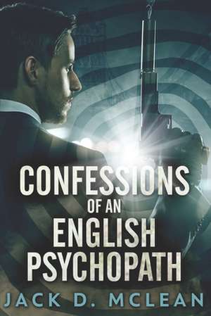 Confessions of an English Psychopath de Jack D. McLean