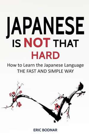 Japanese: Japanese Is Not That Hard: How to Learn the Japanese Language the Fast and Simple Way de Eric Bodnar