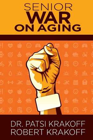 Senior War on Aging: The New Imparitive Is to Keep Moving. Our Bodies and Our Brains Depend on It. de R. M. Krakoff