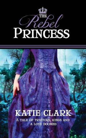 The Rebel Princess de Katie Clark