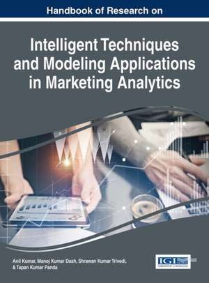 Handbook of Research on Intelligent Techniques and Modeling Applications in Marketing Analytics de Anil Kumar