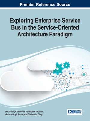 Exploring Enterprise Service Bus in the Service-Oriented Architecture Paradigm de Robin Singh Bhadoria