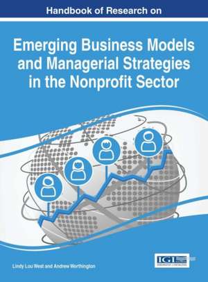 Handbook of Research on Emerging Business Models and Managerial Strategies in the Nonprofit Sector de Lindy Lou West