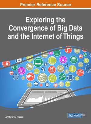 Exploring the Convergence of Big Data and the Internet of Things de A. V. Krishna Prasad