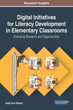 Digital Initiatives for Literacy Development in Elementary Classrooms de Sally Ann Brown