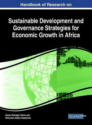 Handbook of Research on Sustainable Development and Governance Strategies for Economic Growth in Africa de Teshager Alemu, Kassa