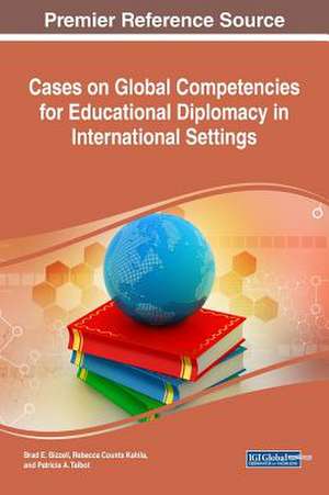 Cases on Global Competencies for Educational Diplomacy in International Settings de Bizzell, Brad E.