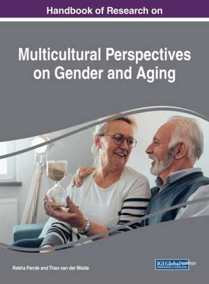 Handbook of Research on Multicultural Perspectives on Gender and Aging de Rekha Pande