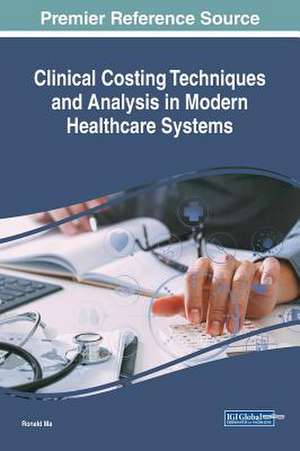 Clinical Costing Techniques and Analysis in Modern Healthcare Systems de Ronald Ma