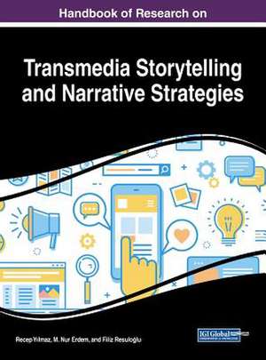 Handbook of Research on Transmedia Storytelling and Narrative Strategies de M. Nur Erdem