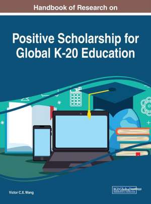 Handbook of Research on Positive Scholarship for Global K-20 Education de Victor C. X. Wang