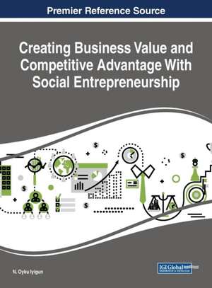 Creating Business Value and Competitive Advantage With Social Entrepreneurship de N. Oyku Iyigun