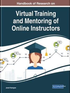 Handbook of Research on Virtual Training and Mentoring of Online Instructors de Jared Keengwe