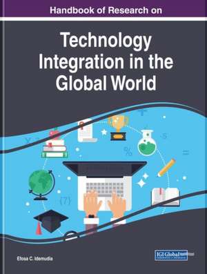 Handbook of Research on Technology Integration in the Global World de Efosa C. Idemudia