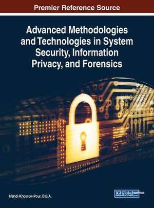 Advanced Methodologies and Technologies in System Security, Information Privacy, and Forensics de D. B. A. Mehdi Khosrow-Pour