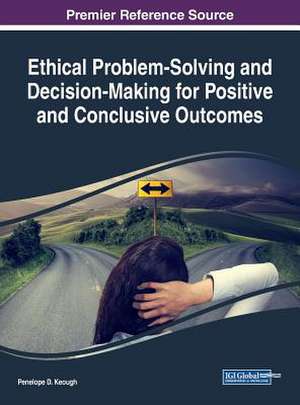 Ethical Problem-Solving and Decision-Making for Positive and Conclusive Outcomes de Penelope D. Keough