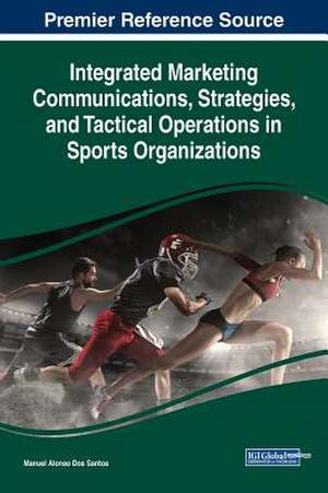 Integrated Marketing Communications, Strategies, and Tactical Operations in Sports Organizations de Manuel Alonso Dos Santos