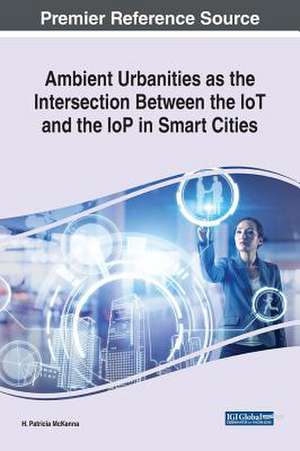 Ambient Urbanities as the Intersection Between the IoT and the IoP in Smart Cities de H. Patricia McKenna