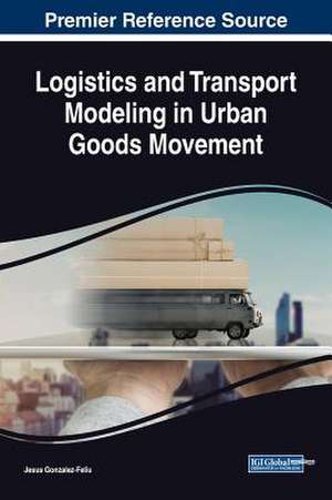 Logistics and Transport Modeling in Urban Goods Movement de Jesus Gonzalez-Feliu