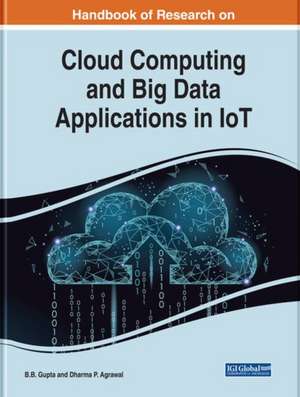 Handbook of Research on Cloud Computing and Big Data Applications in IoT de Dharma P. Agrawal