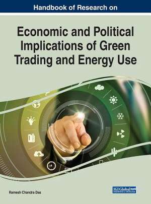 Handbook of Research on Economic and Political Implications of Green Trading and Energy Use de Ramesh Chandra Das