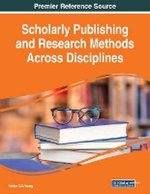 Scholarly Publishing and Research Methods Across Disciplines de Victor C. X. Wang