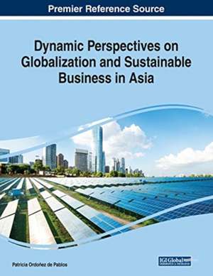 Dynamic Perspectives on Globalization and Sustainable Business in Asia de Patricia Ordoñez de Pablos