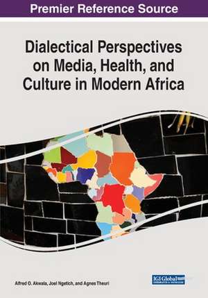 Dialectical Perspectives on Media, Health, and Culture in Modern Africa de Alfred O. Akwala