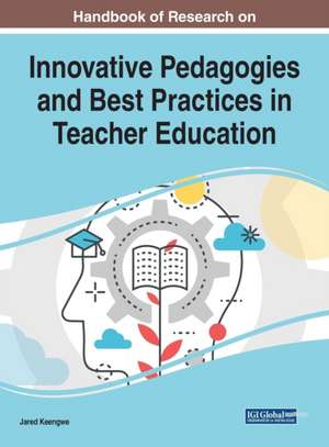 Handbook of Research on Innovative Pedagogies and Best Practices in Teacher Education de Jared Keengwe