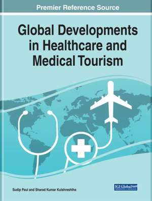 Global Developments in Healthcare and Medical Tourism de Sharad Kumar Kulshreshtha