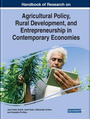 Handbook of Research on Agricultural Policy, Rural Development, and Entrepreneurship in Contemporary Economies de Aleksander Grubor