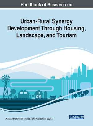 Handbook of Research on Urban-Rural Synergy Development Through Housing, Landscape, and Tourism de Aleksandra Krsti¿-Furund¿i¿