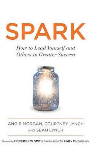 Spark: How to Lead Yourself and Others to Greater Success de Angie Morgan